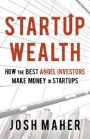 Startup Wealth: How the Best Angel Investors Make Money in Startups