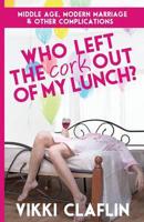 Who Left the Cork Out of My Lunch? Middle Age, Modern Marriage & Other Comp