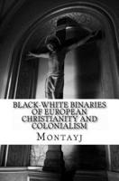 Black-White Binaries of European Christianity and Colonialism in African and Diasporic Literature