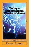 Today's Supernatural Works of Jesus