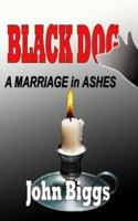 BLACK DOG ...A Marriage in Ashes