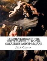 Commentaries on the Epistles of Paul to the Galatians and Ephesians