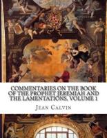 Commentaries on the Book of the Prophet Jeremiah and the Lamentations, Volume 1