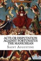 Acts or Disputation Against Fortunatus the Manichean