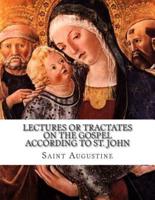 Lectures or Tractates on the Gospel According to St. John