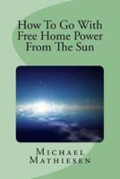 How To Go With Free Home Power From The Sun