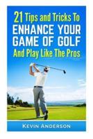 21 Tips & Tricks to Enhance Your Game of Golf and Play Like the Pros