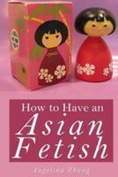 How to Have an Asian Fetish