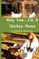Holy Cow...I'm a Chicken Mama