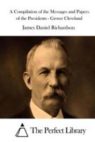A Compilation of the Messages and Papers of the Presidents - Grover Cleveland