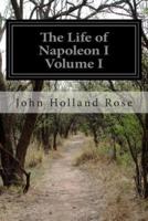 The Life of Napoleon I Volume I