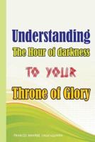 Understanding the Hour of Darkness to Your Throne of Glory
