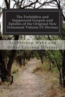 The Forbidden and Suppressed Gospels and Epistles of the Original New Testament Volume IX Hermas