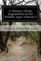 A History of the Inquisition of the Middle Ages Volume I