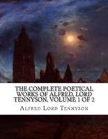 The Complete Poetical Works of Alfred, Lord Tennyson, Volume 1 of 2