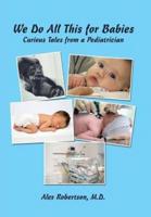 We Do All This for Babies: Curious Tales from a Pediatrician