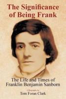 The Significance of Being Frank: The Life and Times of Franklin Benjamin Sanborn