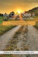 You Can't See It. It's "Write" in Front of Me.: A Self-Exploration of Your Teenage Years Through Journaling.