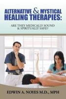 Alternative & Mystical Healing Therapies: Are They Medically Sound & Spiritually Safe??