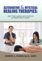 Alternative & Mystical Healing Therapies: Are They Medically Sound & Spiritually Safe??