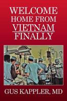 Welcome Home From Vietnam, Finally: A Vietnam Trauma Surgeon's Memoir