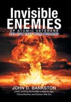 Invisible Enemies of Atomic Veterans: And How They Were Betrayed