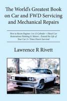 The World's Greatest Book on Car and FWD Servicing and Mechanical Repairs: How to Recon Engines 1 to 12 Cylinder + Diesel Car Restorations Painting S/ Motors - Extend the Life of Your Car 2+ Times Desert Survival