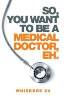 So, You Want to Be a Medical Doctor, Eh.