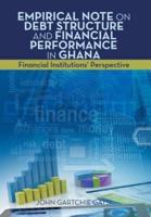 Empirical Note on Debt Structure and Financial Performance in Ghana: Financial Institutions' Perspective