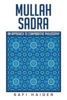Mullah Sadra: An Approach to Comparative Philosophy
