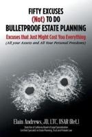 Fifty Excuses (Not) To Do Bulletproof Estate Planning: Excuses that Just Might Cost You Everything