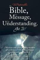 UnPastorable: The Bible, the Message, the Understanding. Get It!: 7 Wisdom Is the Principal Thing; Therefore Get Wisdom: and with All Thy Getting Get Understanding. Proverbs 4