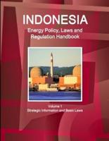 Indonesia Energy Policy, Laws and Regulations Handbook. Volume 1 Strategic Information and Basic Laws