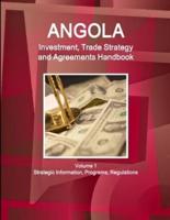 Angola Investment, Trade Strategy and Agreements Handbook Volume 1 Strategic Information, Programs, Regulations