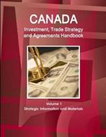 Canada Investment, Trade Strategy and Agreements Handbook Volume 1 Strategic Information and Materials