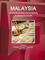Malaysia: Doing Business and Investing in Malaysia Guide Volume 1 Strategic, Practical Information and Contacts