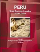 Peru: Doing Business, Investing in Peru Guide Volume 1 Strategic, Practical Information, Regulations, Contacts