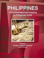 Philippines: Doing Business and Investing in Philippines Guide Volume 1 Strategic, Practical Information and Contacts