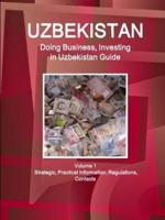 Uzbekistan: Doing Business, Investing in Uzbekistan Guide Volume 1 Strategic, Practical Information, Regulations, Contacts