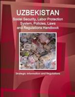Uzbekistan Social Security, Labor Protection System, Policies, Laws and Regulations Handbook - Strategic Information and Regulations