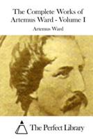 The Complete Works of Artemus Ward - Volume I