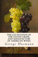 The Cultivation of the Native Grape, and Manufacture of American Wines