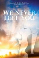 We Never Left You