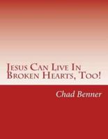 Jesus Can Live In Broken Hearts, Too!