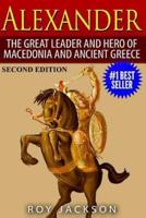 Alexander: The Great Leader and Hero of Macedonia and Ancient Greece
