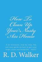 How to Clean Up Your Nasty Ass House