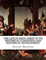 The Life of Jesus Christ in Its Historical Connexion and Historical Development