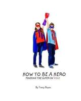 How To Be A Hero...Finding The Super In You!