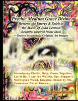 Psychic Medium Grace Divine Reviews the Energy & Spirit in the Music of John Lennon Beautiful Inspired Poetic Ideas + Groovy Psychedelic Original Art Images