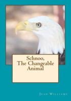 Schnoo, The Changeable Animal